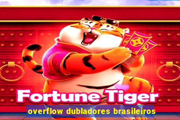 overflow dubladores brasileiros